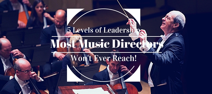 5 Levels of Leadership and why most music directors won't ever reach it